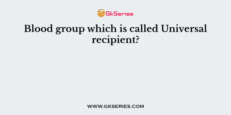 Blood group which is called Universal recipient?