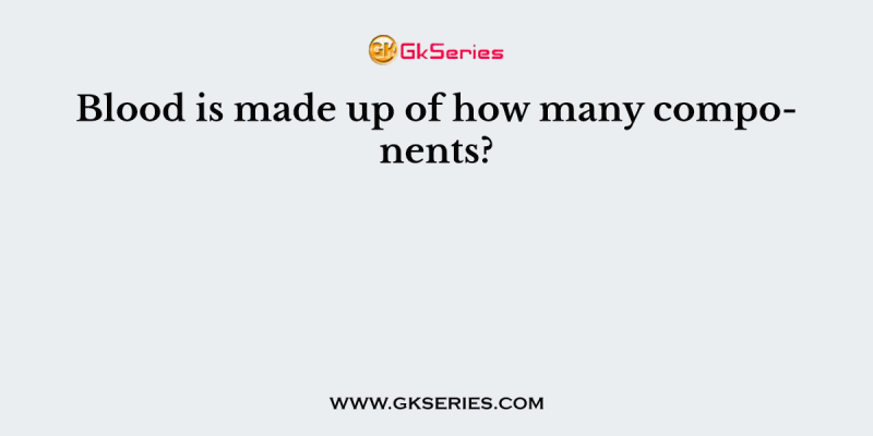 Blood is made up of how many components?