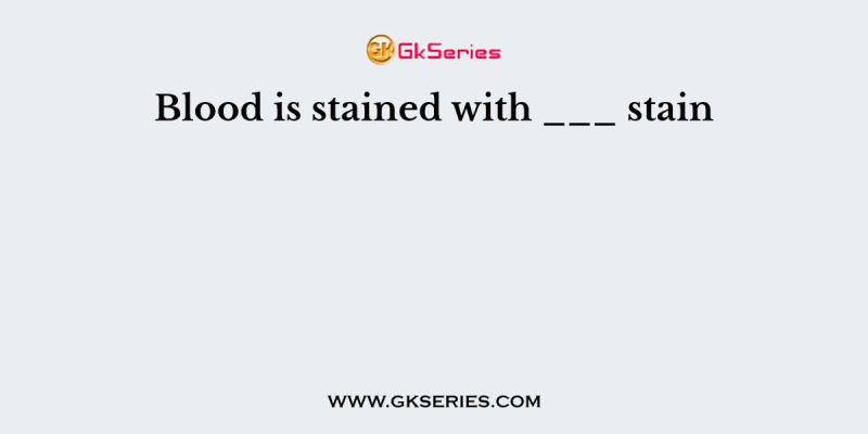 Blood is stained with ___ stain