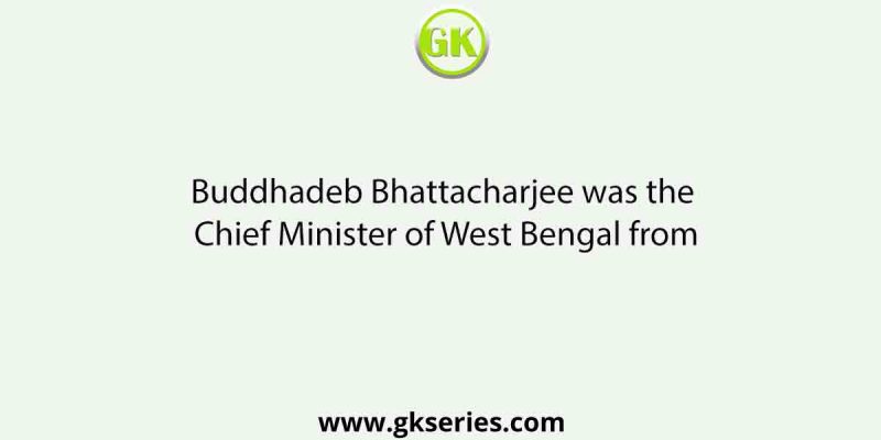 Buddhadeb Bhattacharjee was the Chief Minister of West Bengal from
