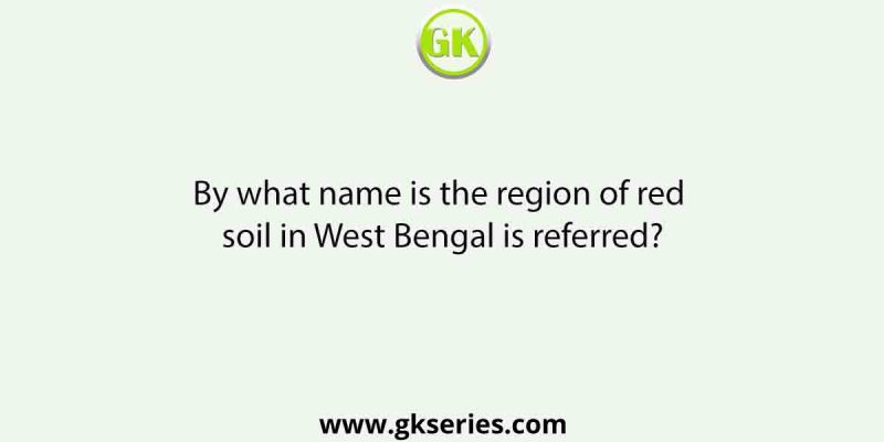 By what name is the region of red soil in West Bengal is referred?