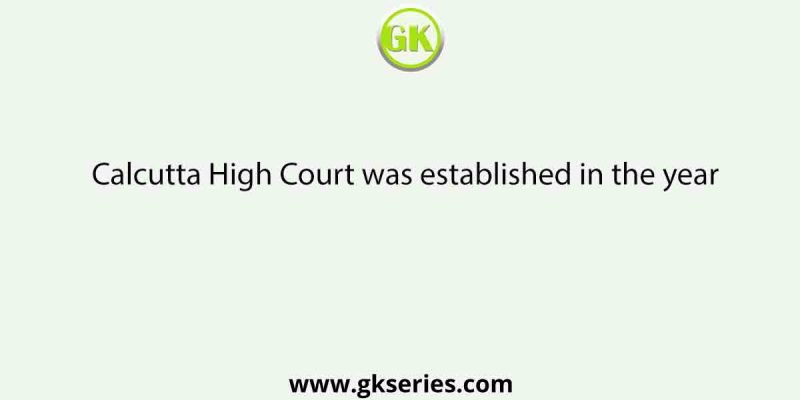 Calcutta High Court was established in the year