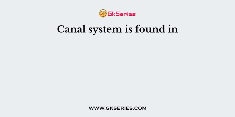 Canal system is found in