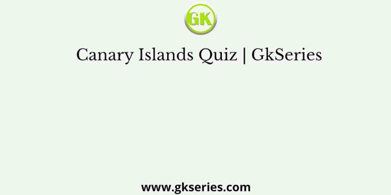 Canary Islands Quiz | Important Information on Canary Islands