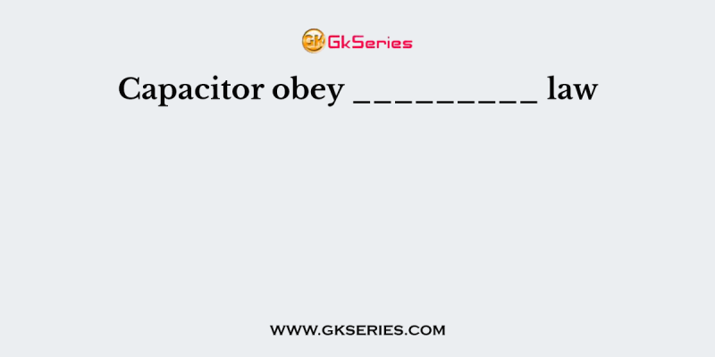 Capacitor obey _________ law