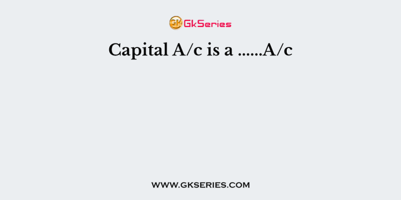 Capital A/c is a ……A/c