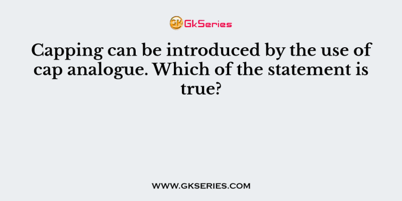 Capping can be introduced by the use of cap analogue. Which of the statement is true?