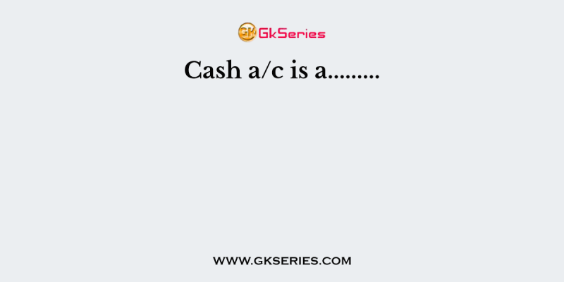 Cash a/c is a………