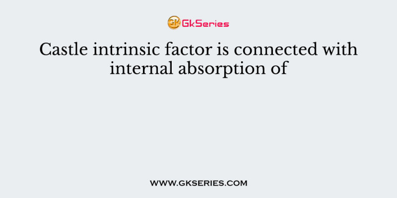 Castle intrinsic factor is connected with internal absorption of