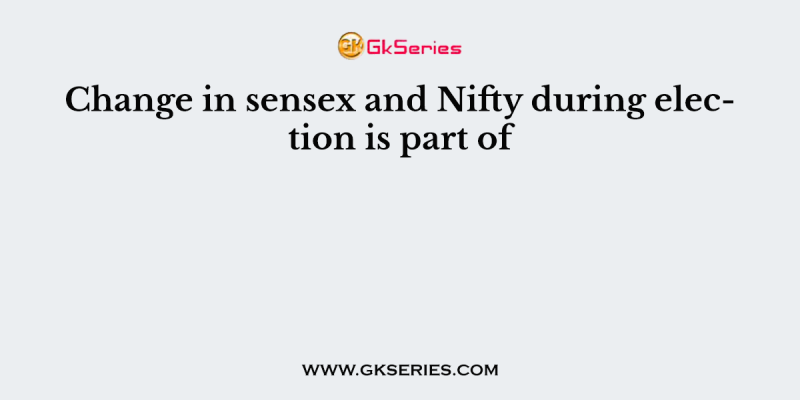 Change in sensex and Nifty during election is part of