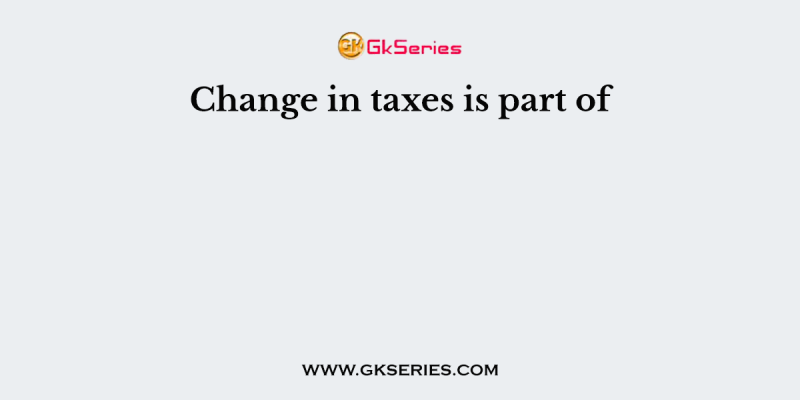 Change in taxes is part of