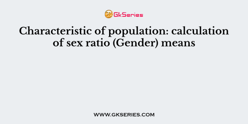 Characteristic of population: calculation of sex ratio (Gender) means