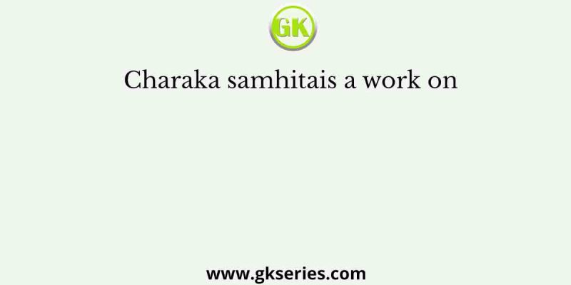Charaka samhitais a work on