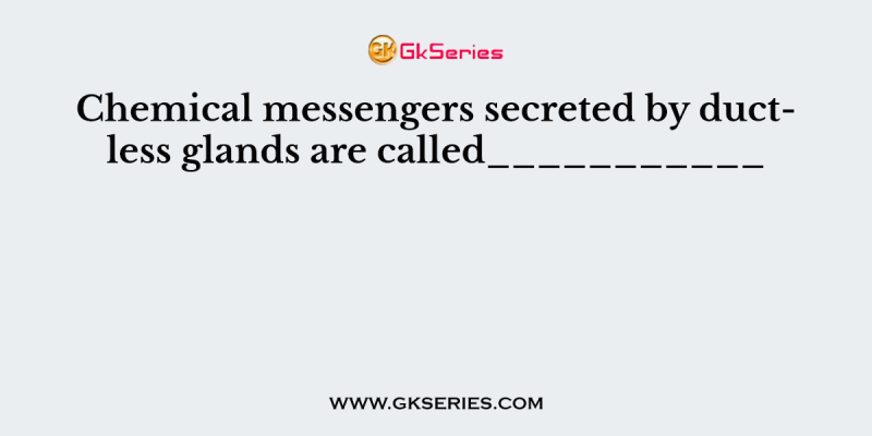 Chemical messengers secreted by ductless glands are called___________