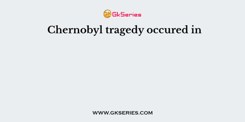 Chernobyl tragedy occured in