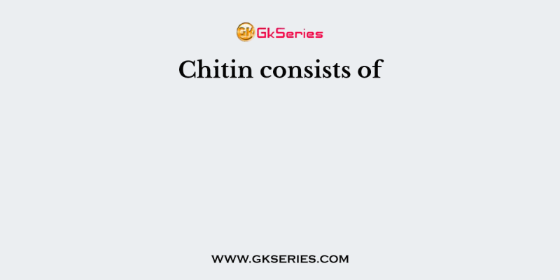 Chitin consists of