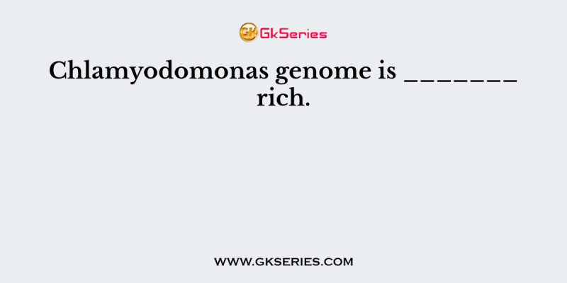 Chlamyodomonas genome is _______ rich.