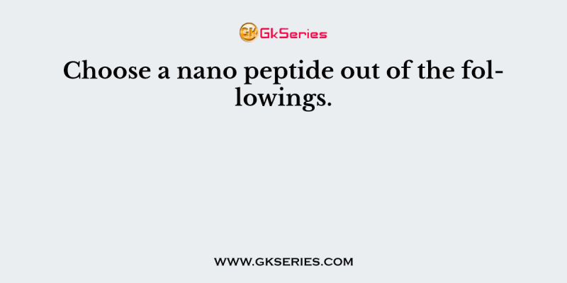 Choose a nano peptide out of the followings.