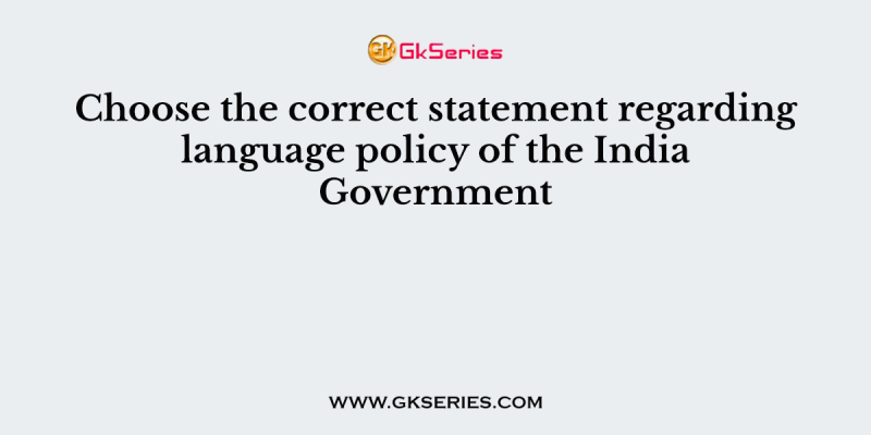 Choose the correct statement regarding language policy of the India Government