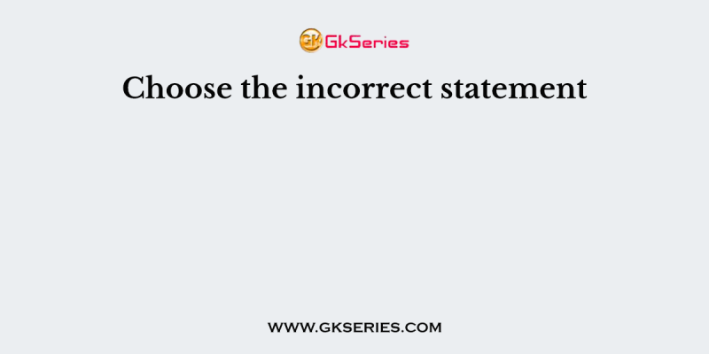 Choose the incorrect statement