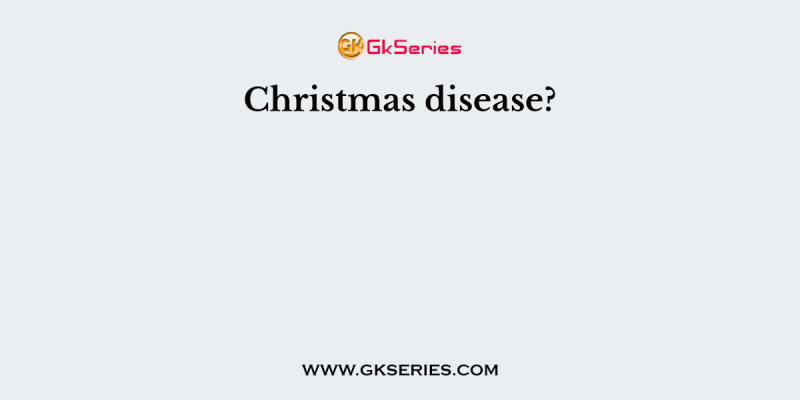 Christmas disease?