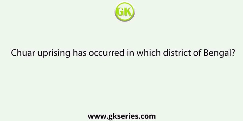 Chuar uprising has occurred in which district of Bengal?