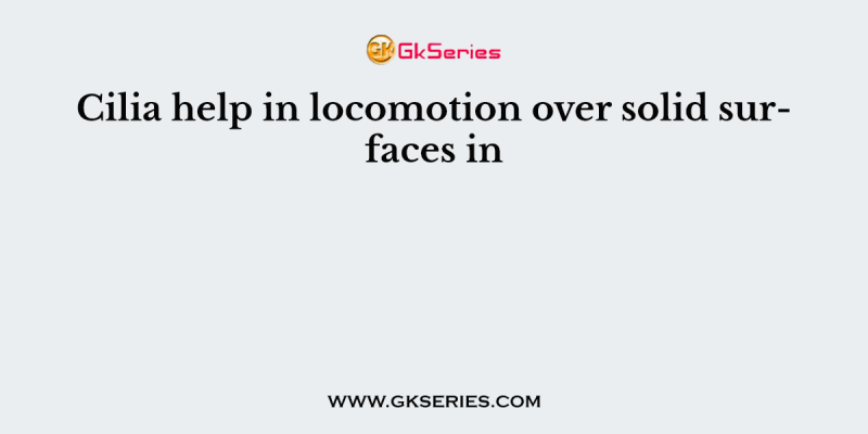 Cilia help in locomotion over solid surfaces in