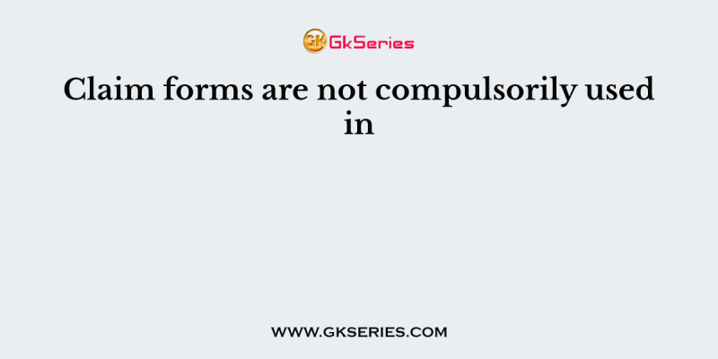 Claim forms are not compulsorily used in