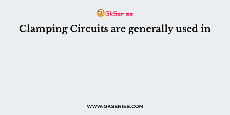 Clamping Circuits are generally used in