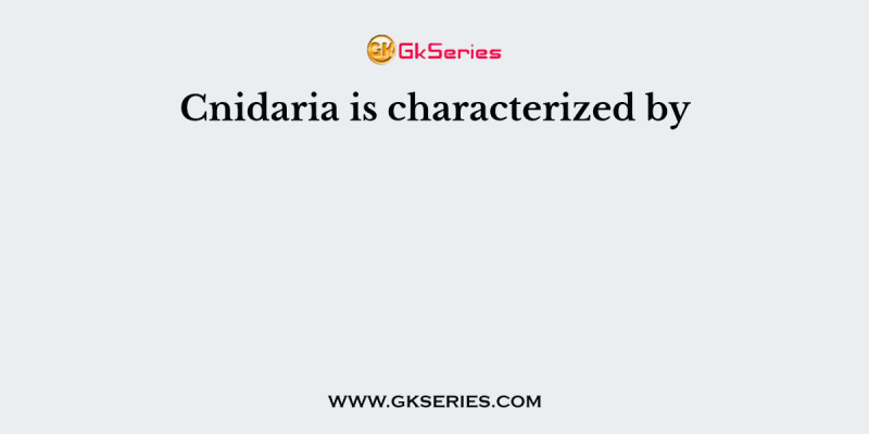 Cnidaria is characterized by