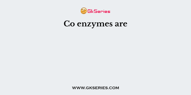 Co enzymes are