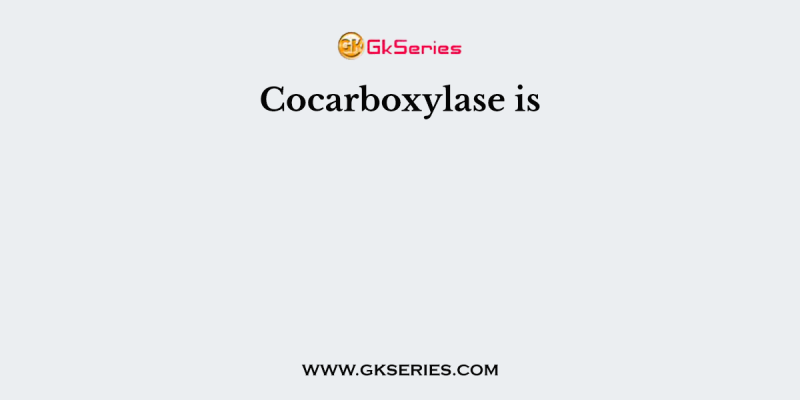 Cocarboxylase is