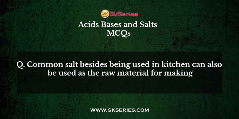 Common salt besides being used in kitchen can also be used as the raw material for making