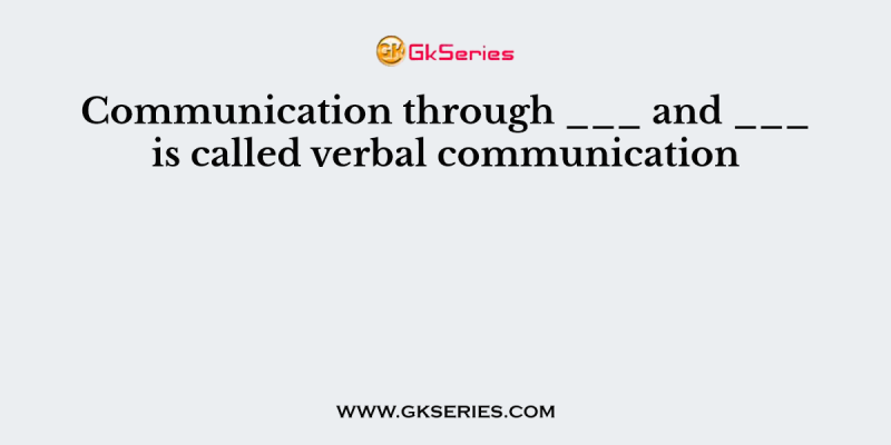 Communication through ___ and ___ is called verbal communication