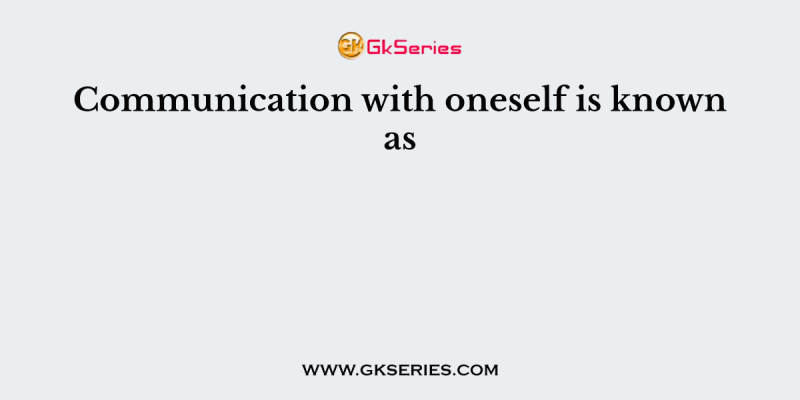 Communication with oneself is known as