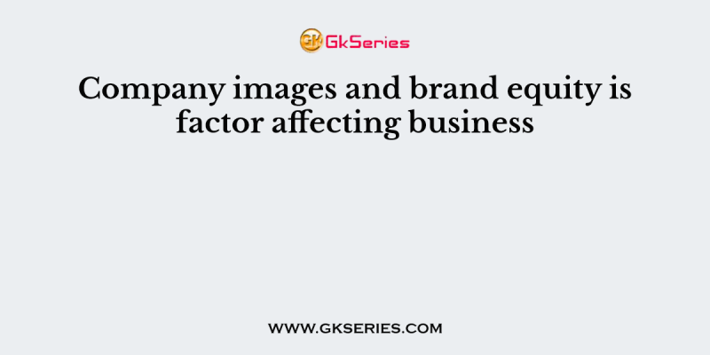 Company images and brand equity is factor affecting business