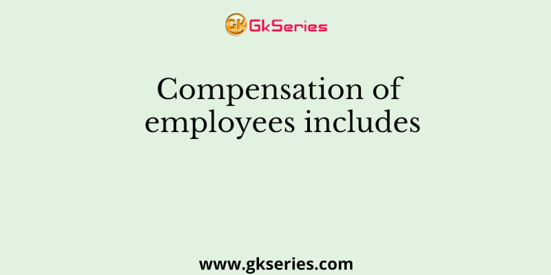 Compensation of employees includes