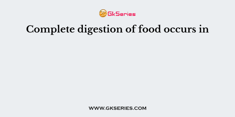 Complete digestion of food occurs in
