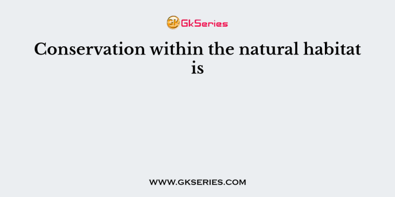 Conservation within the natural habitat is