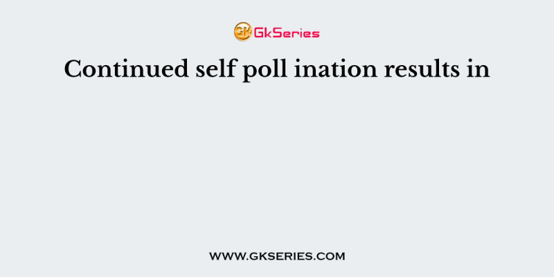 Continued self poll ination results in