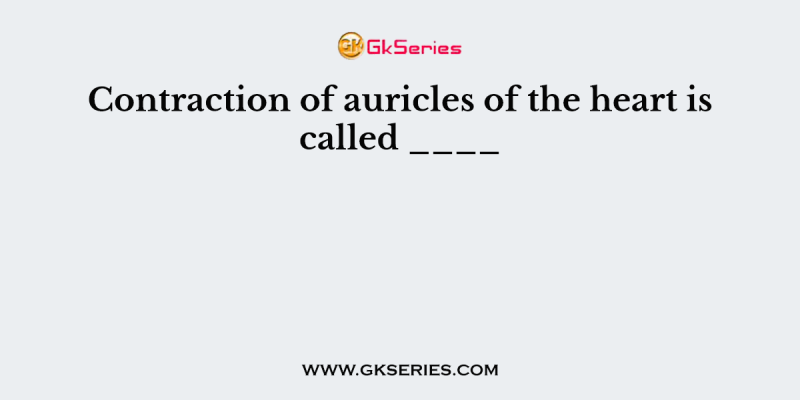 Contraction of auricles of the heart is called ____