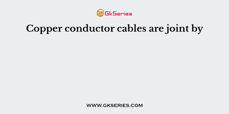 Copper conductor cables are joint by