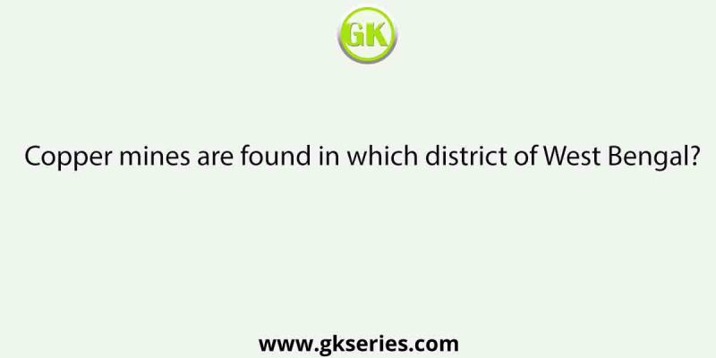 Copper mines are found in which district of West Bengal?