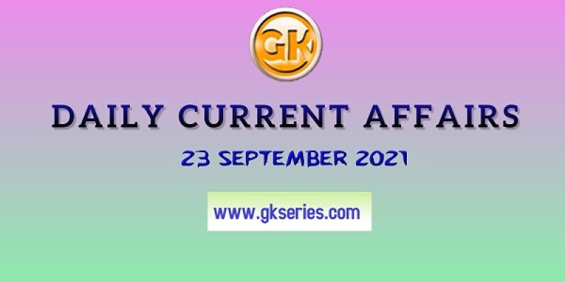 Daily Current Affairs – 23 September 2021 | Gkseries
