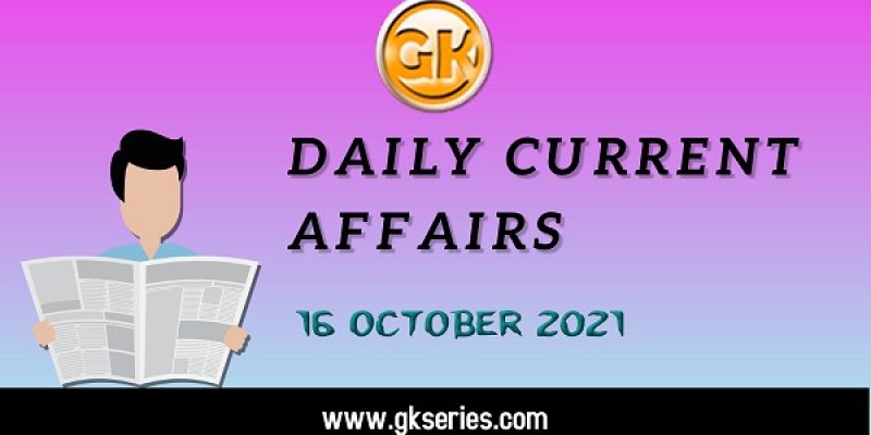 Daily Current Affairs – 16 October 2021 | Gkseries