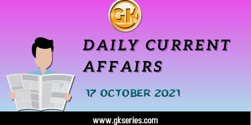 Daily Current Affairs – 17 October 2021 | Gkseries