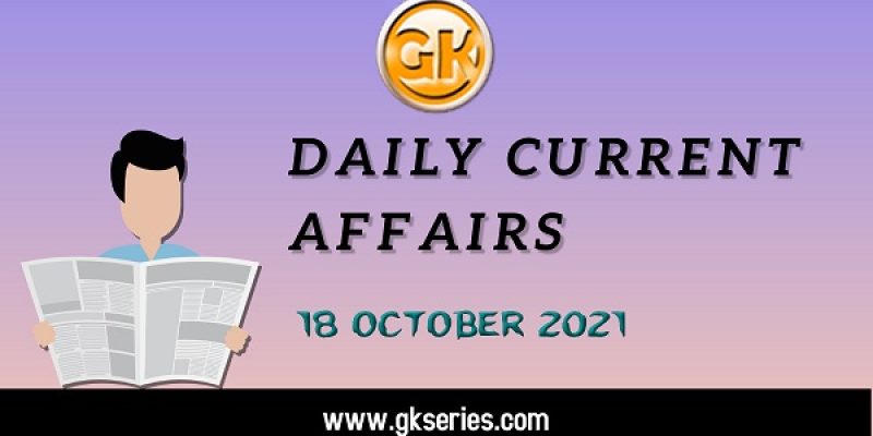 Daily Current Affairs – 18 October 2021 | Gkseries