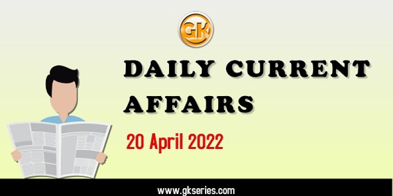 Daily Current Affairs – 20 April 2022
