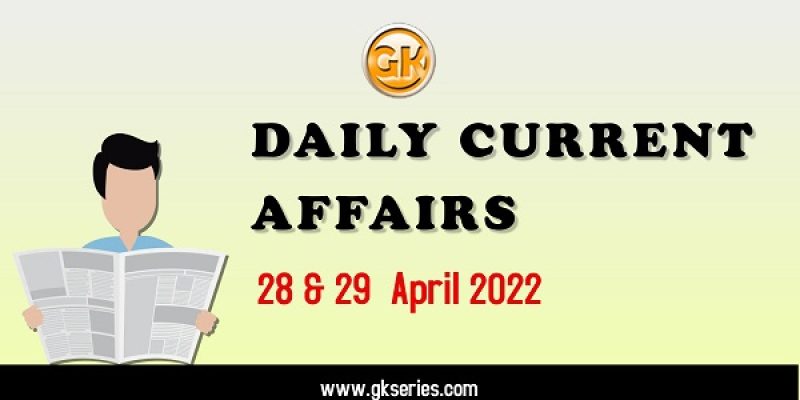 Current Affairs for Competitive Exam by Gkseries – 28 & 29 April 2022