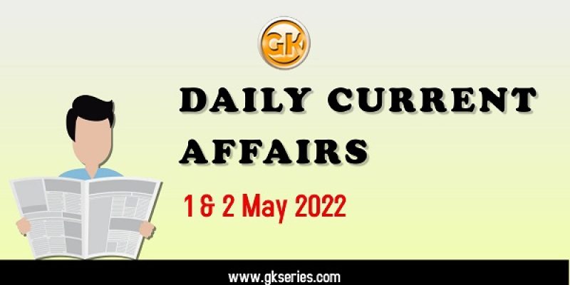 Current Affairs for Competitive Exam by Gkseries – 1 & 2 MAY 2022